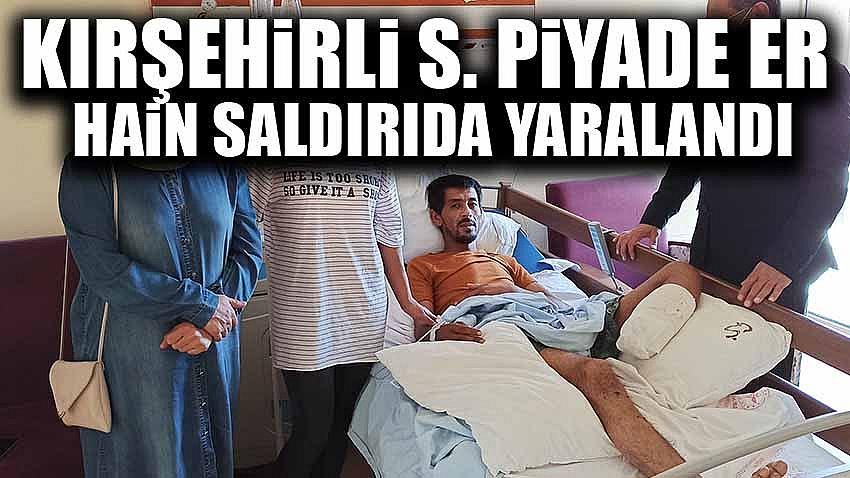 Kırşehirli S. Piyade Er Hain Saldırıda Yaralandı