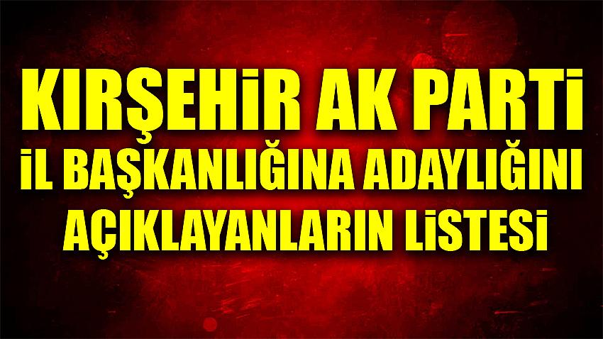 Kırşehir AK Parti İl Başkanlığı'na Adaylıklarını Açıklayanların Listesi