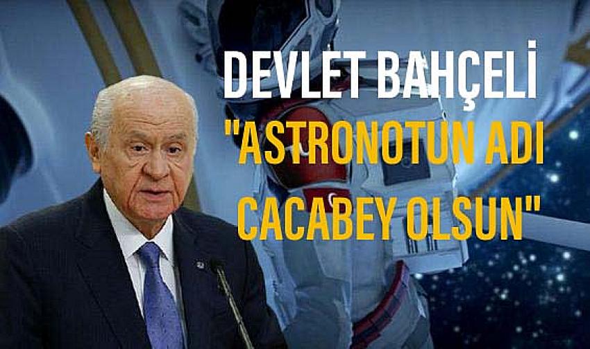 Devlet Bahçeli  " Astronotun Adı Cacabey Olsun"