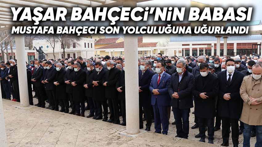 Yaşar Bahçeci'nin Babası Mustafa Bahçeci Son Yolculuğuna Uğurlandı