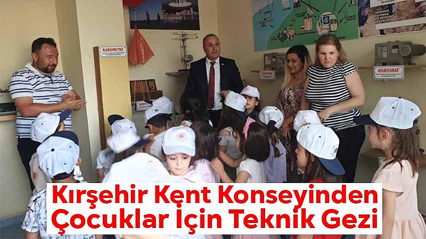 Kırşehir Kent Konseyi'nden Çocuklar İçin Teknik Gezi
