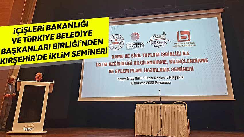 İçişleri Bakanlığı ve Türkiye Belediye Başkanları Birliği İklim Semineri Kırşehir'de Düzenlendi