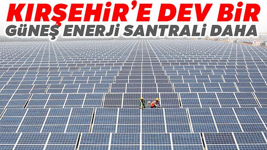 Kırşehir'e 251 Milyon TL'lik Güneş Tarlası