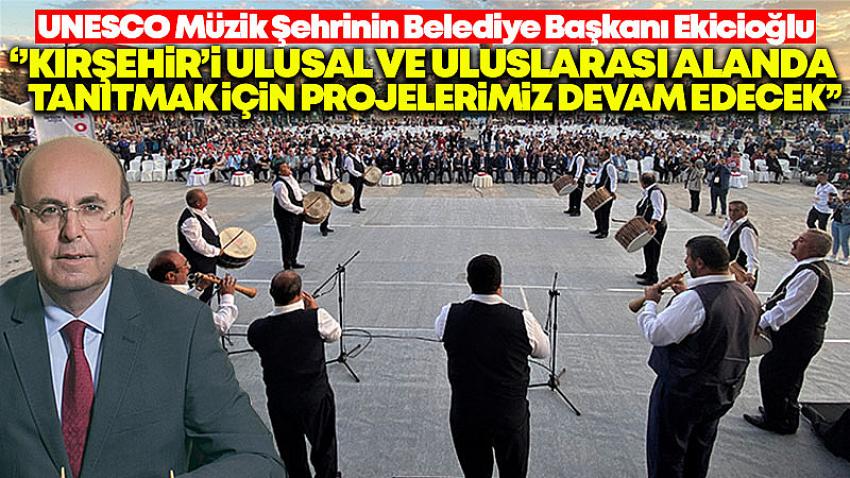 Başkan Ekicioğlu, ''Kırşehir'i Dünyaya Tanıtacak Projelerimiz Devam Edecek''