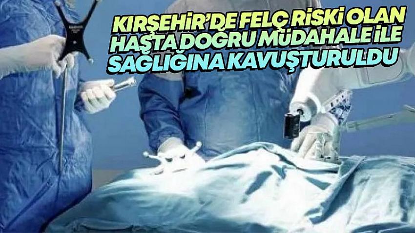 Felç Riski Olan Hasta Doğru Müdahale İle Sağlığına Kavuşturuldu