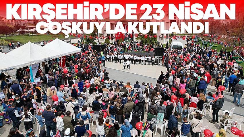 Kırşehir'de 23 Nisan Coşkuyla Kutlandı