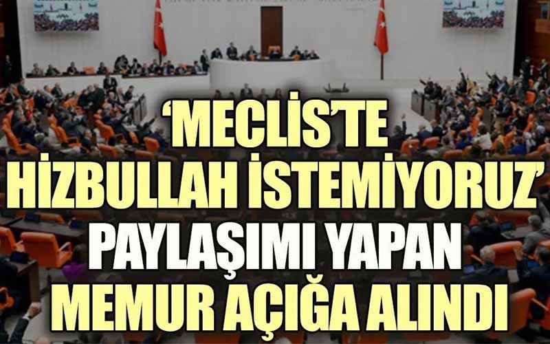 Mecliste Hizbullah İstemiyoruz Paylaşımı Yapan Memur Açığa Alındı