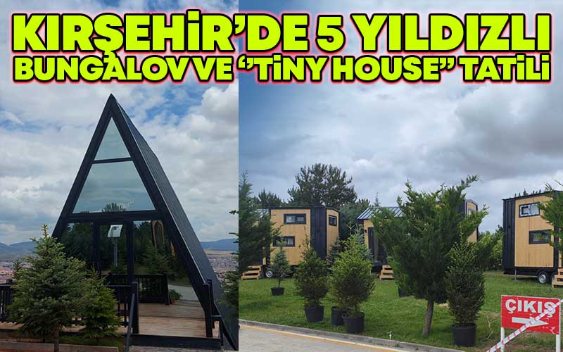 Kırşehir'de 5 Yıldızlı Bungalov ve ''Tiny House'' Tatili