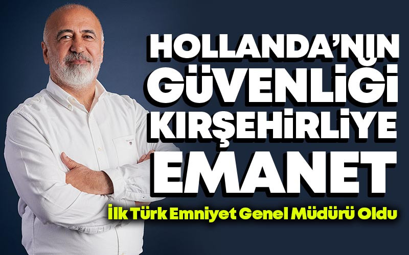 Hollanda'nın İlk Türk Emniyet Genel Müdürü Kırşehirli Hamit Karakuş Oldu