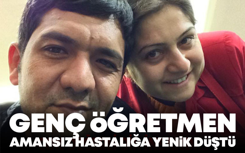 Genç Öğretmen Amansız Hastalığa Yenik Düştü