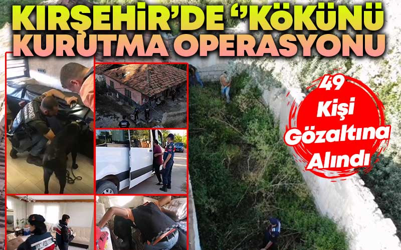 Kırşehir'de Kökünü Kurutma Operasyonu : 49 Gözaltı