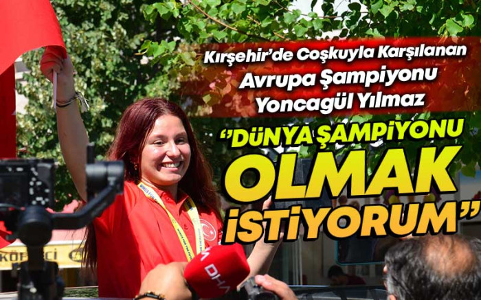 Avrupa Şampiyonu Yoncagül Yılmaz, ''Dünya Şampiyonu Olmak İstiyorum''