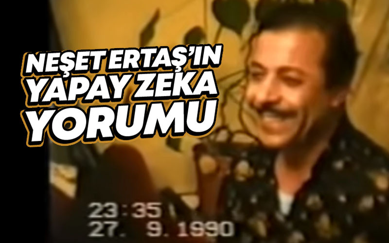 Neşet Ertaş'ın ''Yapay Zeka'' Yorumu