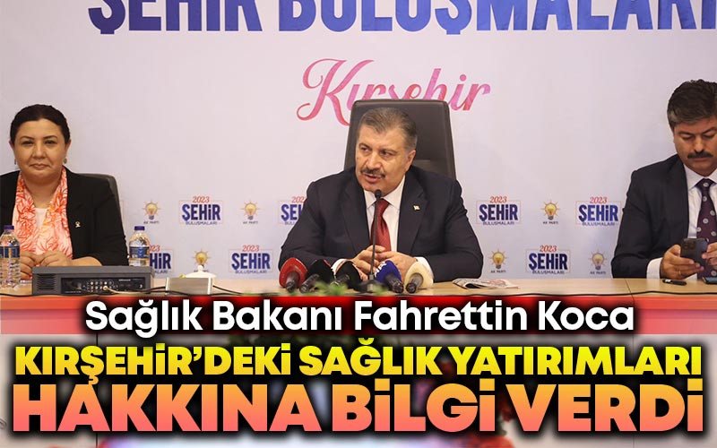 Sağlık Bakanı Fahrettin Koca, Kırşehir'deki Sağlık Yatırımları Hakkında Bilgi Verdi