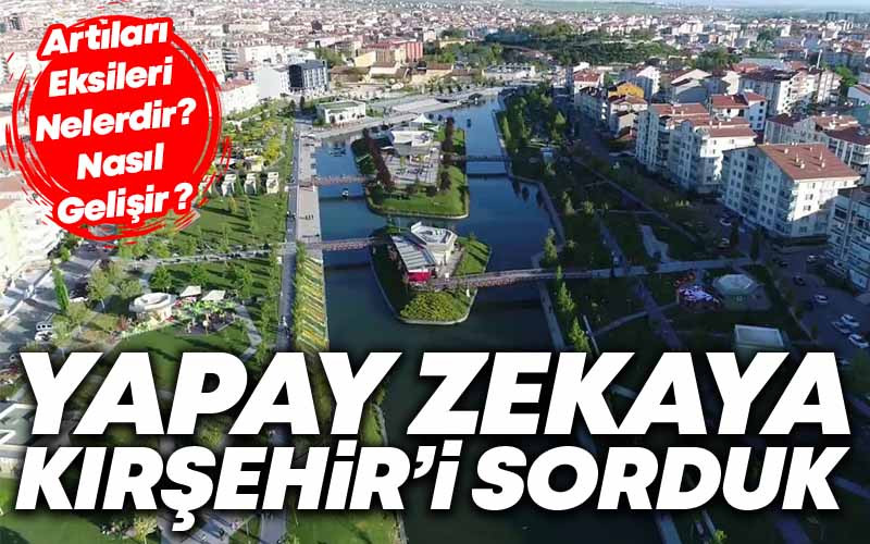 Yapay Zekaya Kırşehir'i Sorduk