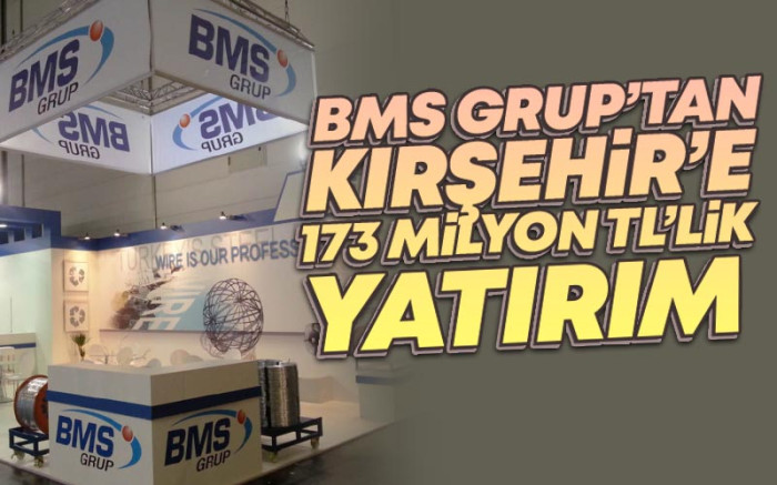   BMS Grup'tan Kırşehir'e 173 Milyon TL'lik Yatırım