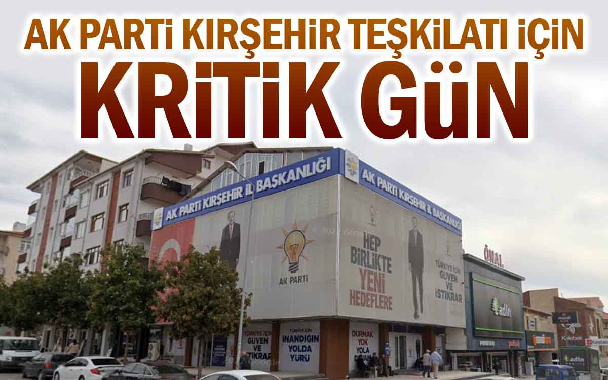 AK Parti Kırşehir Teşkilatı İçin Kritik Gün