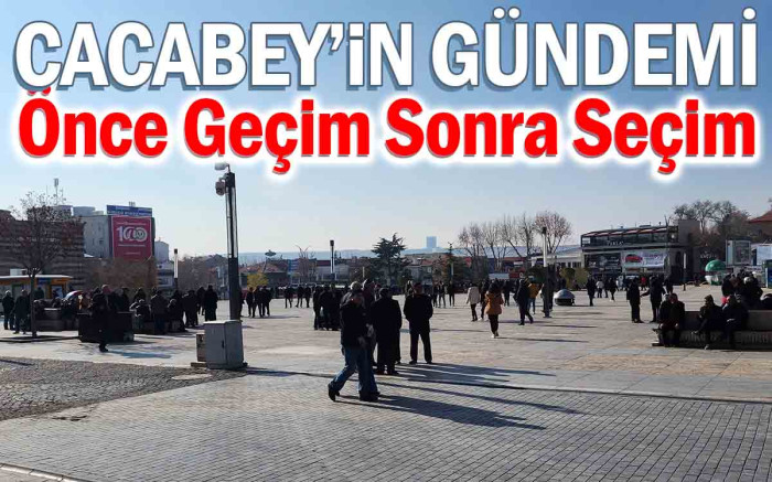   Cacabey'in Gündemi Önce Geçim Sonra Seçim