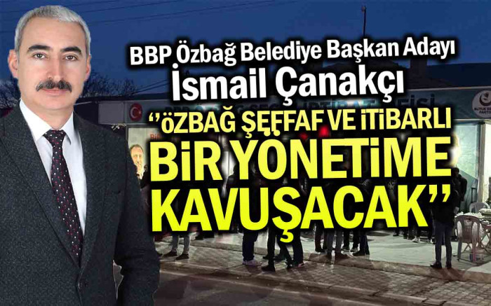    Özbağ Şeffaf ve İtibarlı Bir Yönetime Kavuşacak