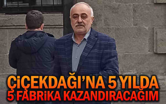   Adnan Aydın, ''Çiçekdağı'na 5 Yılda 5 Fabrika Kazandıracağım''