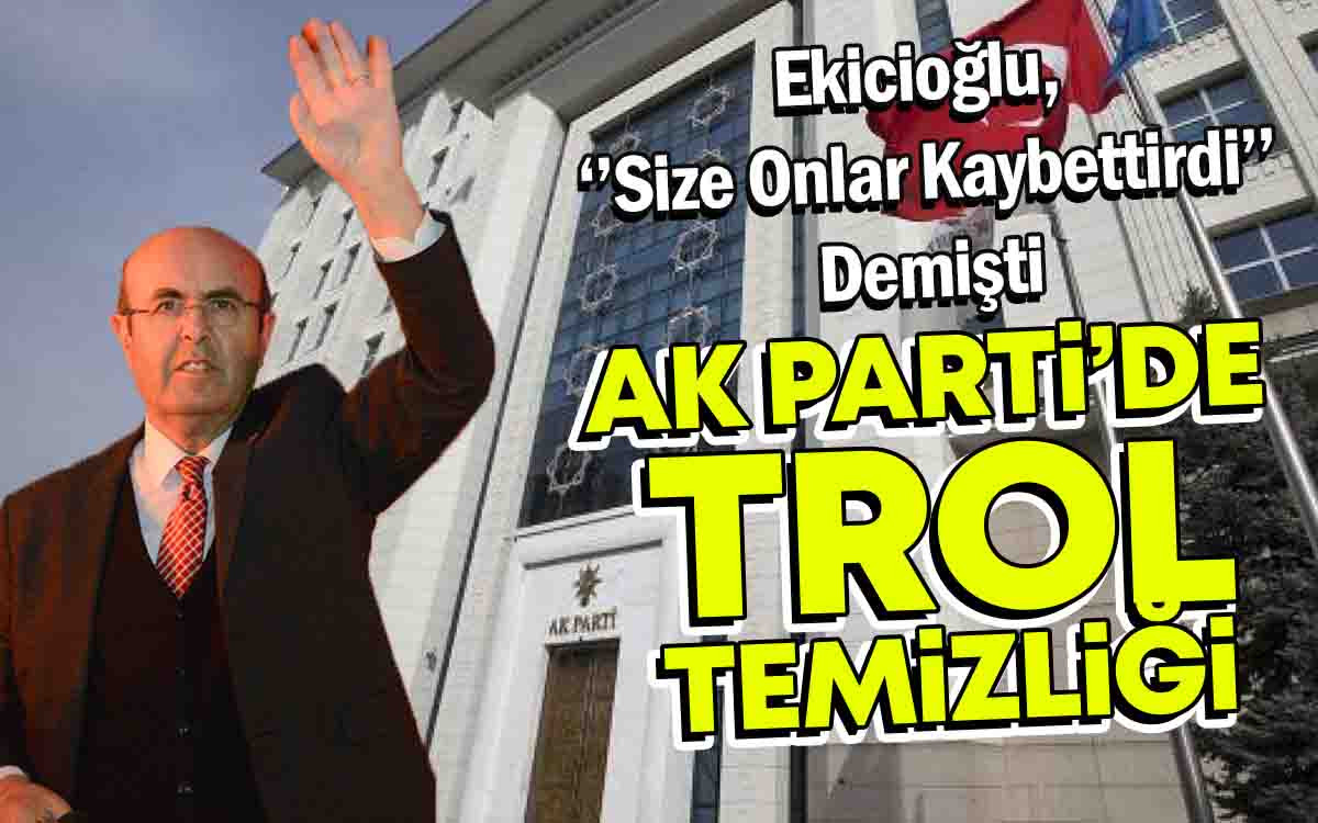 Ekicioğlu Uyarmıştı : AK Parti'de Trol Temizliği