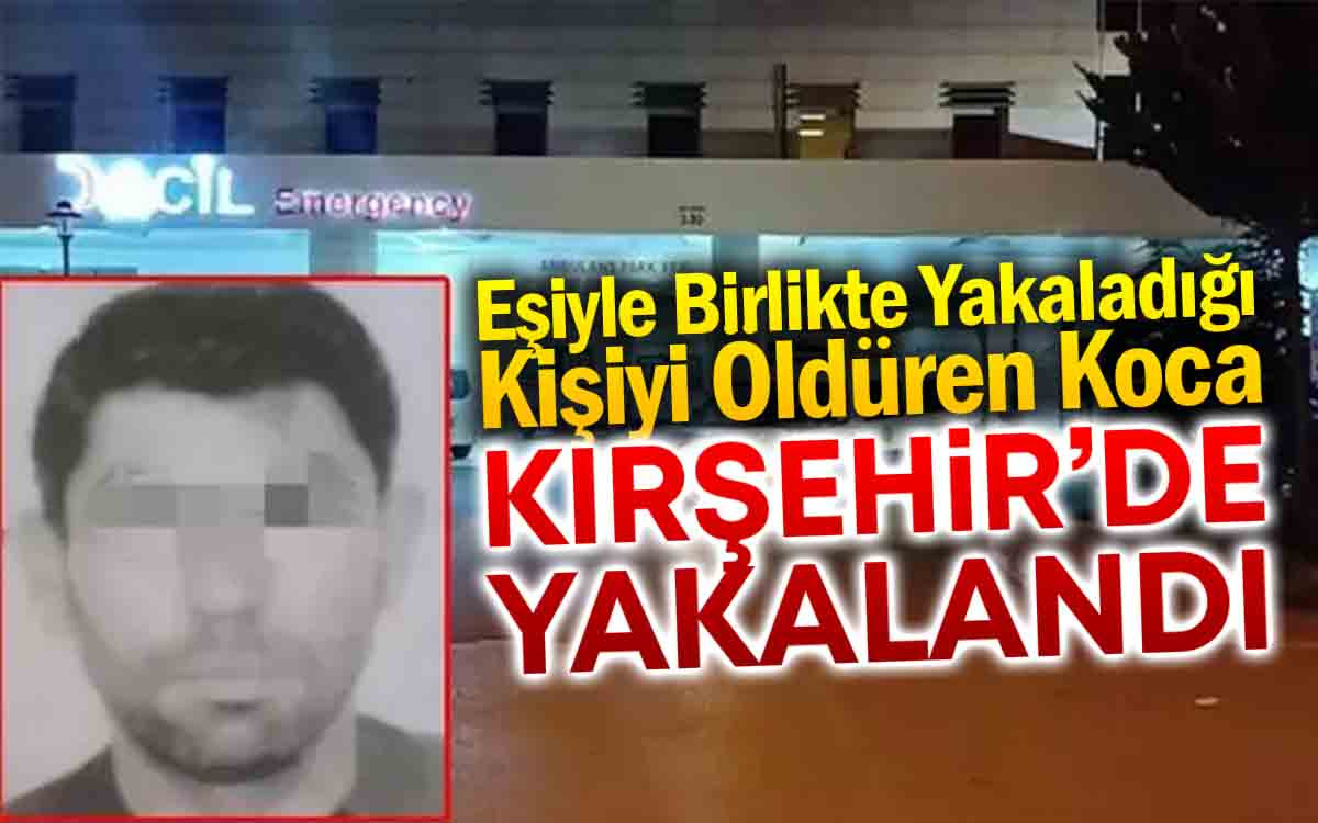 Eşinin Birlikte  Olduğu Kişiyi Öldüren Koca Kırşehir'de Yakalandı