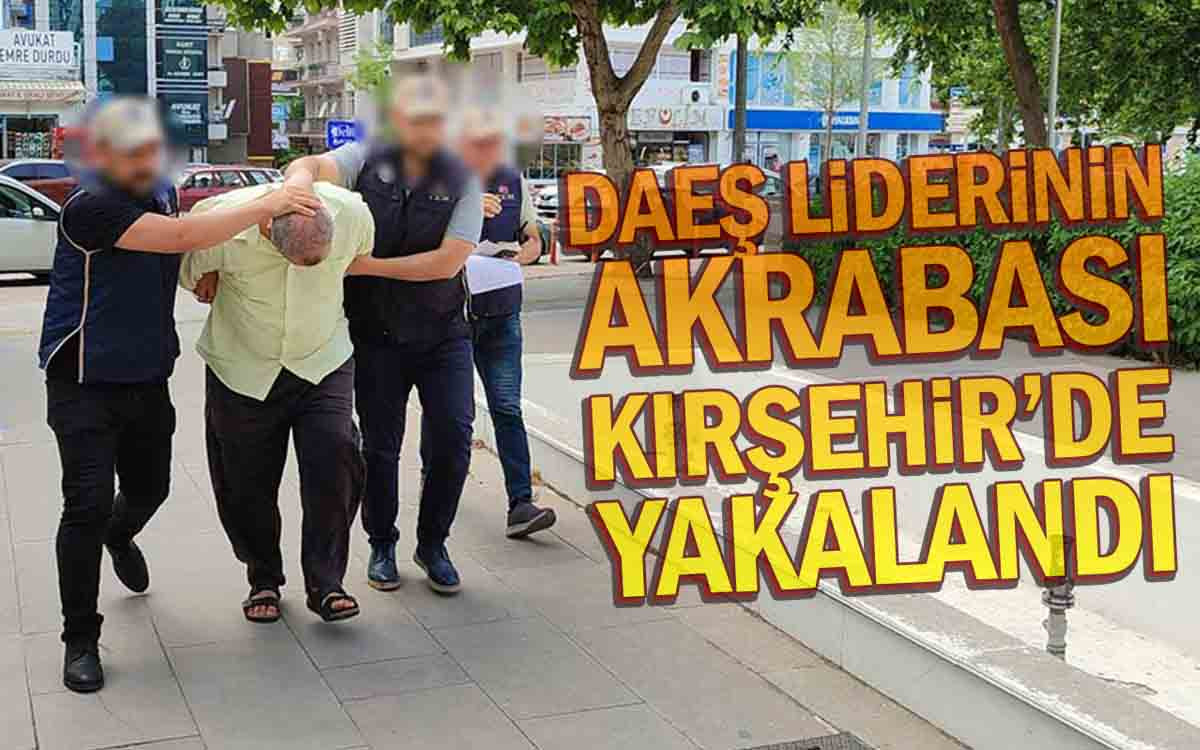 DAEŞ Liderinin Akrabası Kırşehir'de Yakalandı