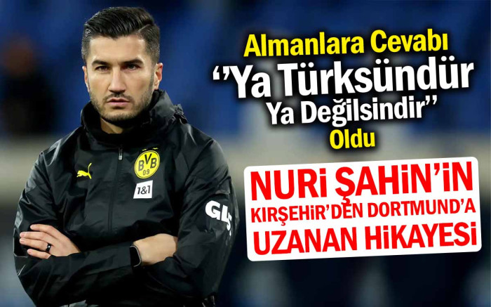 Nuri Şahin'in Kırşehir'den Dortmund'a Uzanan Hikayesi