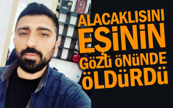 Alacaklısını Eşinin Gözü Önünde Öldürdü