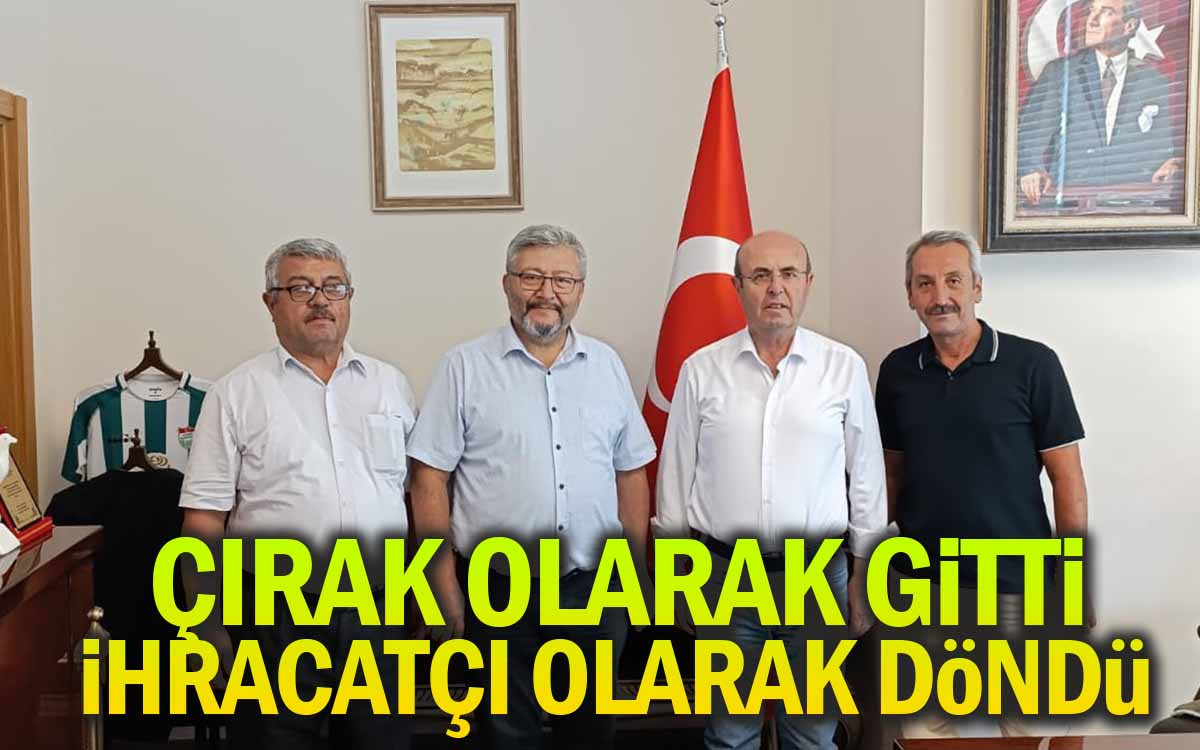 Çırak Olarak Gitti İhracatçı Olarak Döndü