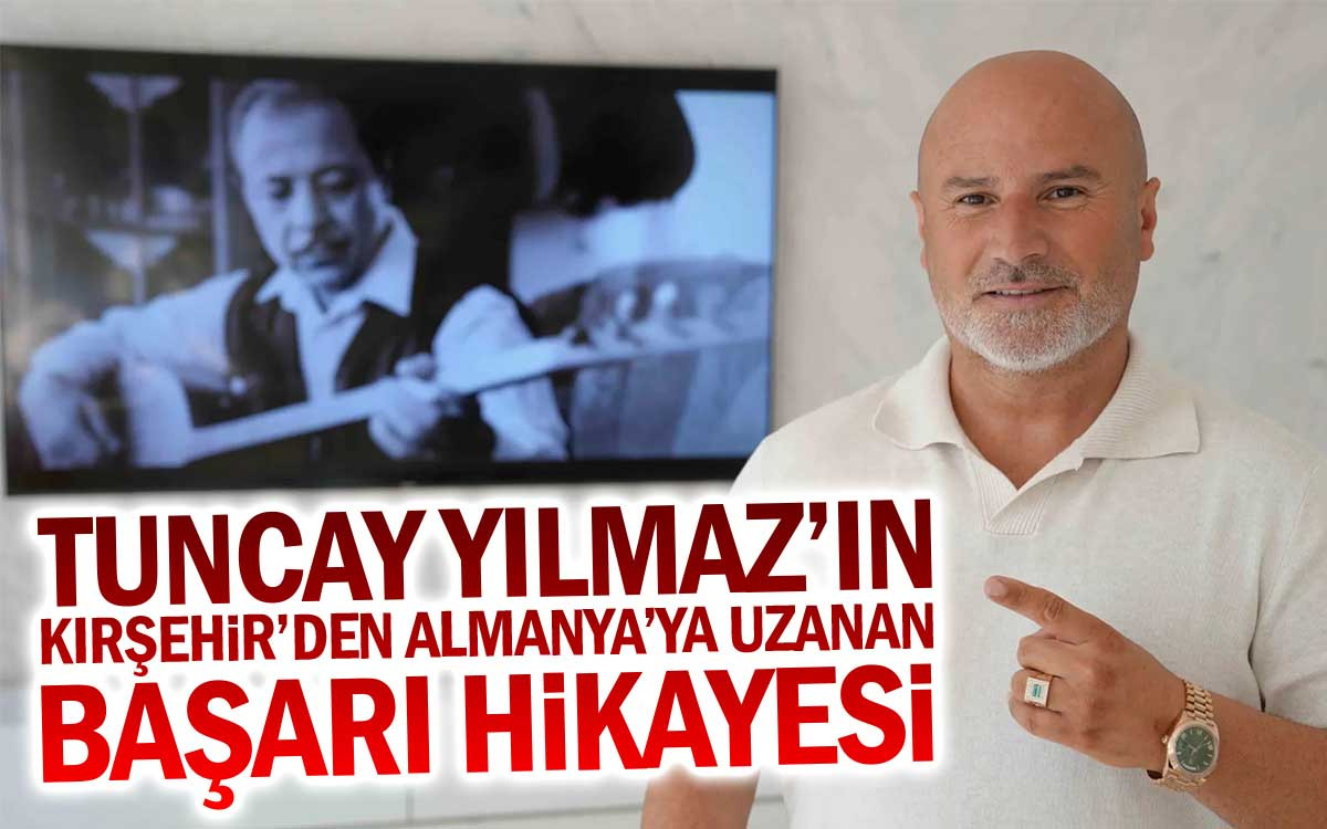 Tuncay Yılmaz'ın Kırşehir'den Almanya'ya Uzanan Başarı Hikayesi