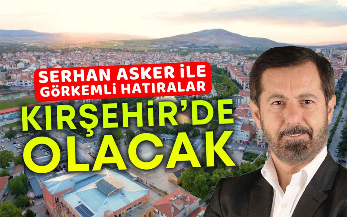 Serhan Asker İle Görkemli Hatıralar Kırşehir'de Olacak