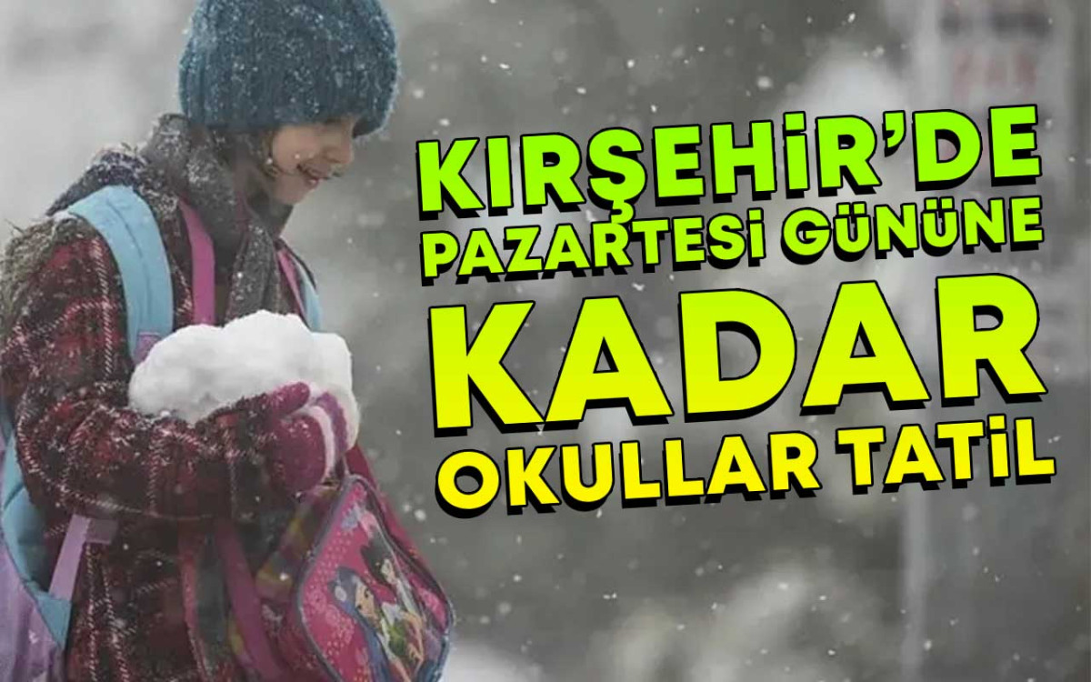 Kırşehir'de Pazartesi Gününe Kadar Okullar Tatil