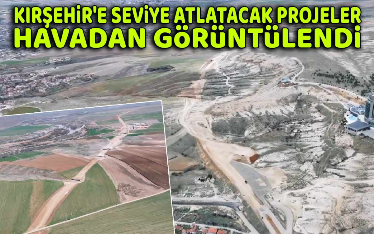 Kırşehir'e seviye atlatacak projeler havadan görüntülendi