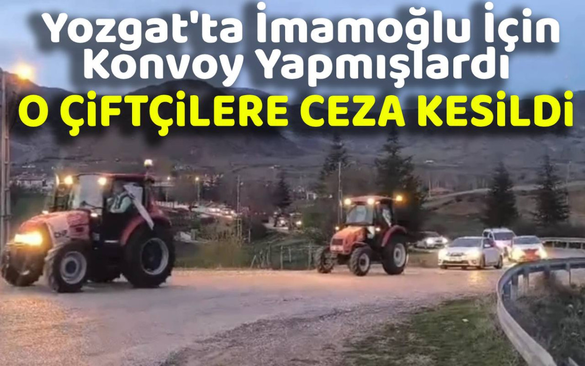 İmamoğlu için konvoy yapan çiftçilere ceza kesildi