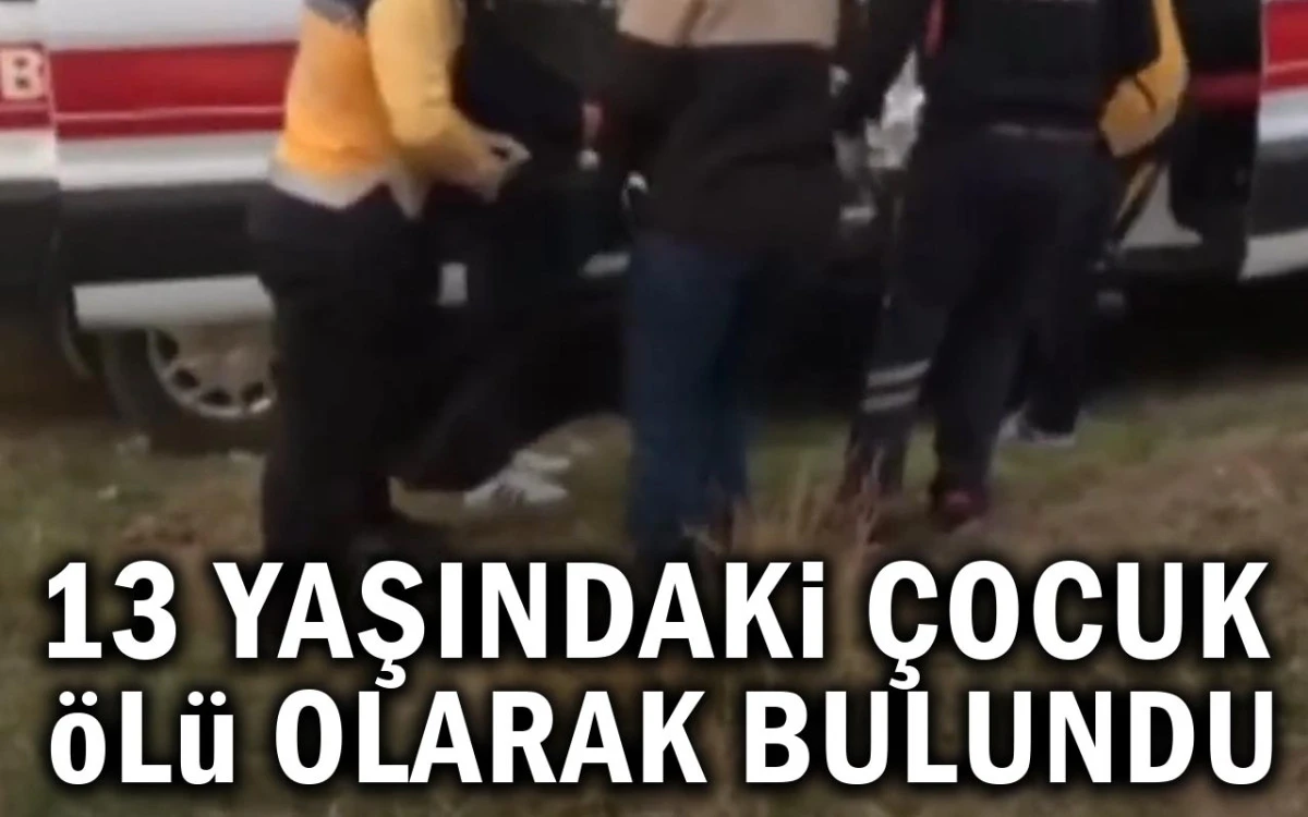 13 Yaşındaki çocuk ölü olarak bulundu