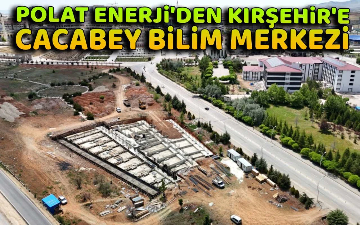 Polat Enerji'den Kırşehir'e Cacabey Bilim Merkezi