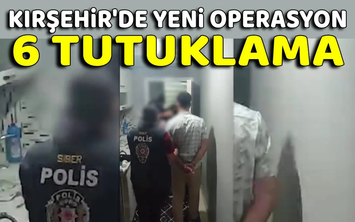 Kırşehir'de yeni operasyon: 6 tutuklama