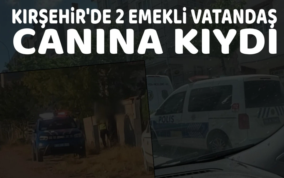 Kırşehir'de iki emekli vatandaş canına kıydı
