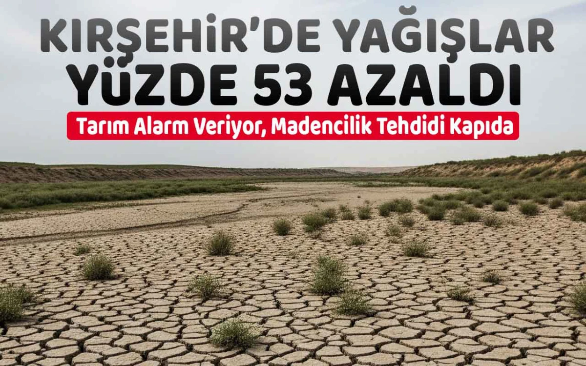 Kırşehir'de yağışlar yüzde 53 azaldı: tarım alarm veriyor