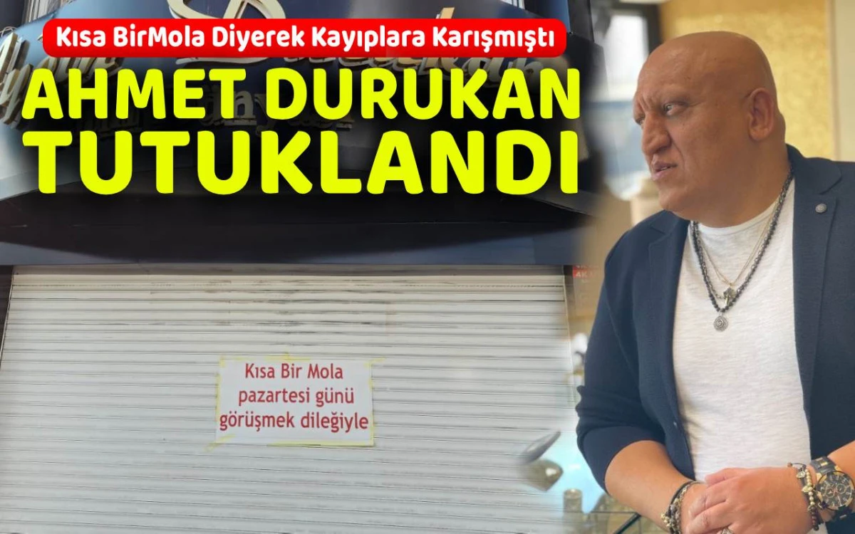 Kısa bir mola diyerek kayıplara karışan Ahmet Durukan tutuklandı