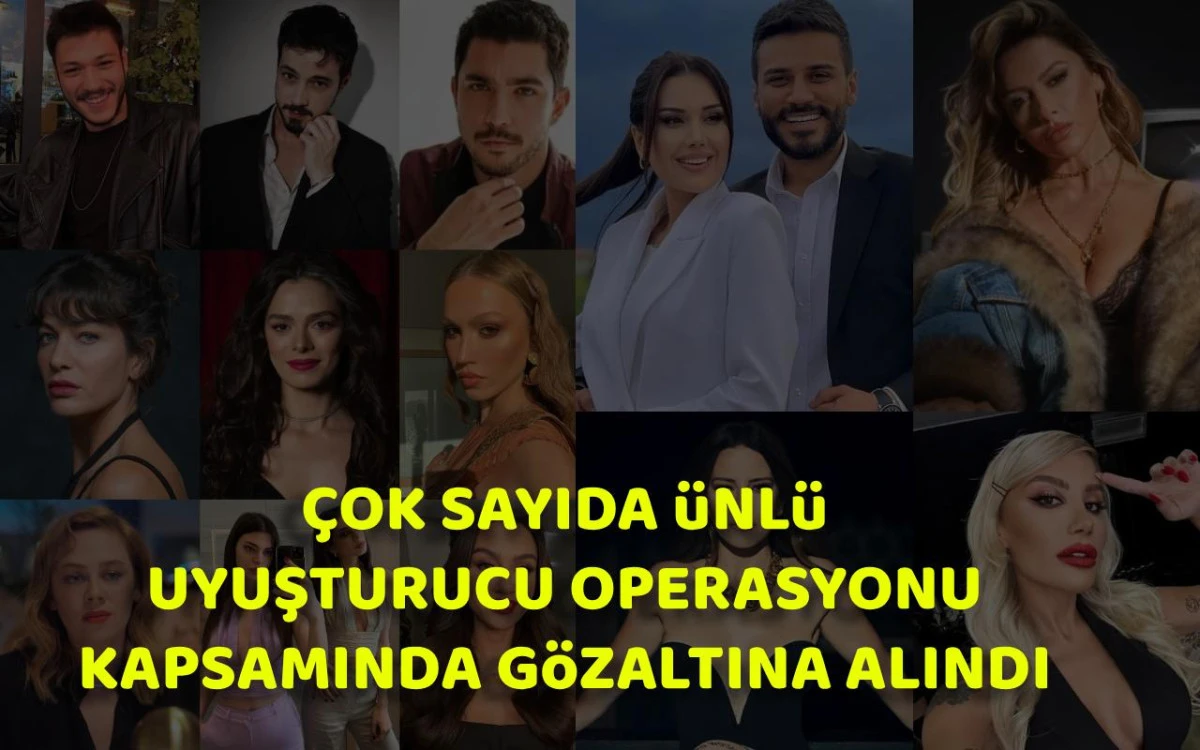 Çok sayıda ünlü uyuşturucu operasyonu kapsamında gözaltına alındı