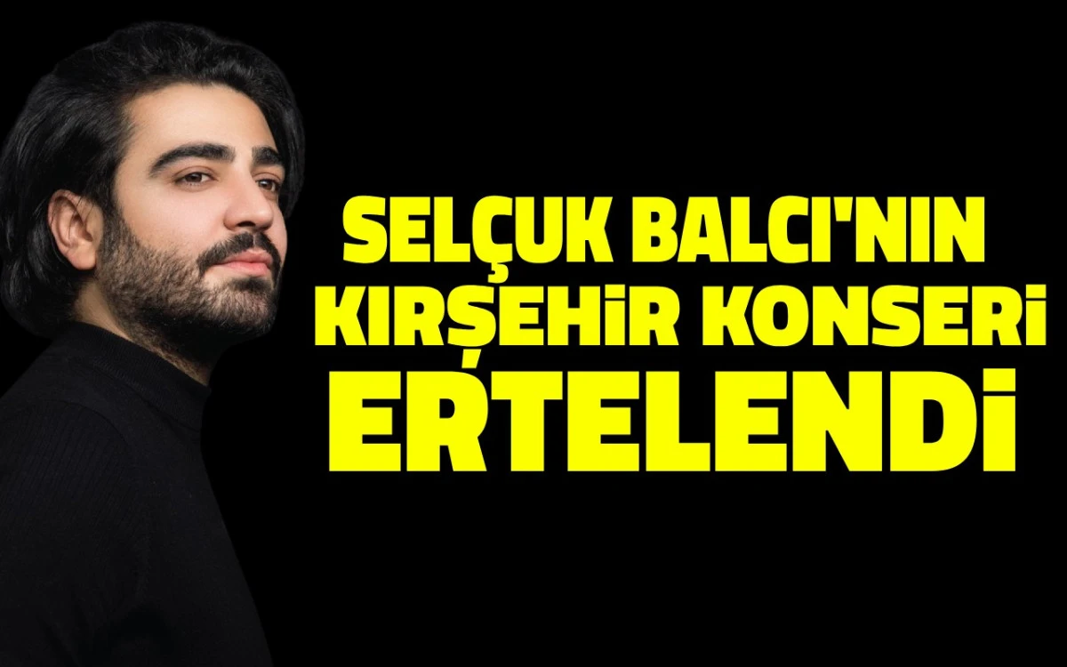 Selçuk Balcı'nın Kırşehir Konseri ertelendi