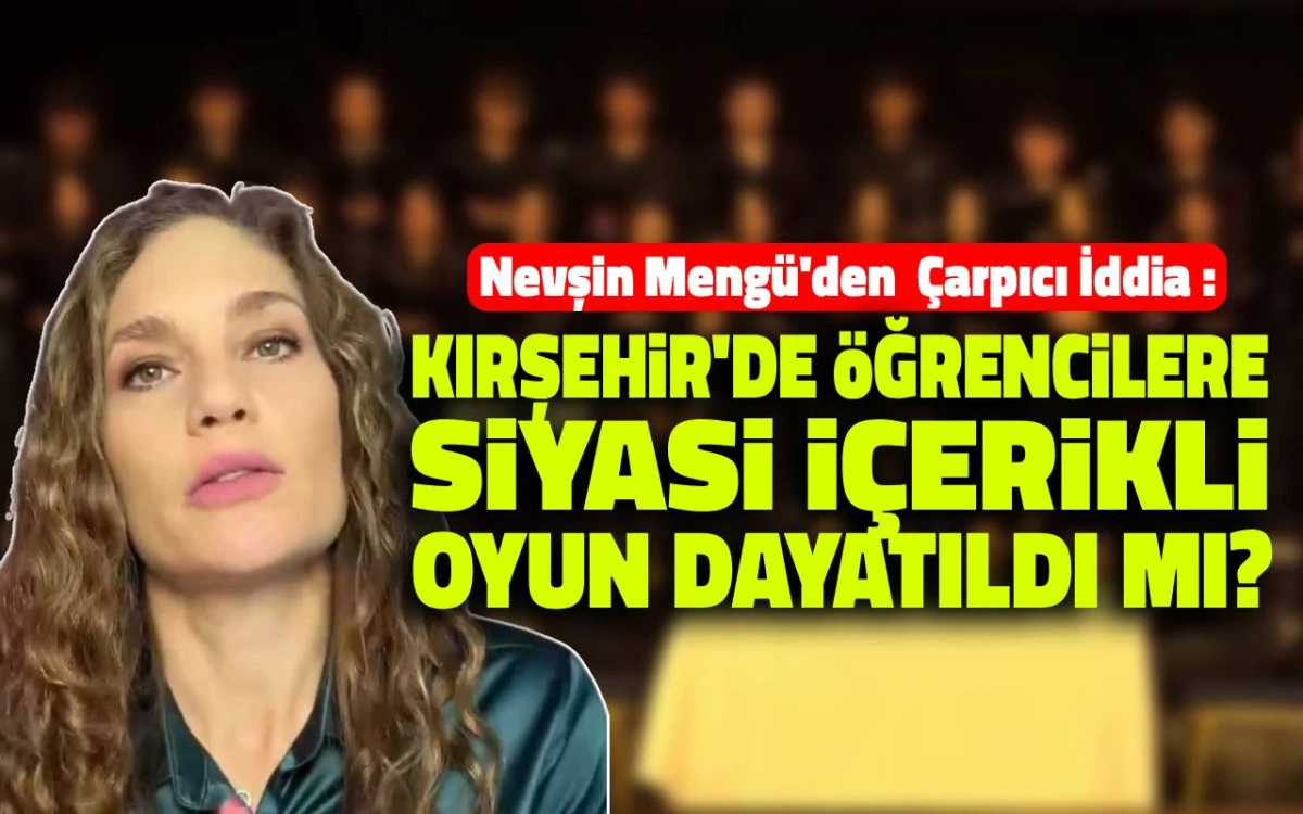 Nevşin Mengü'den Kırşehir’deki tiyatro oyunu hakkında çarpıcı iddia