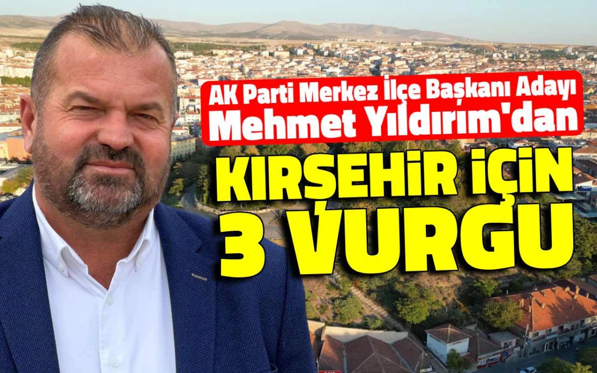 Mehmet Yıldırım'dan Kırşehir için üç vurgu