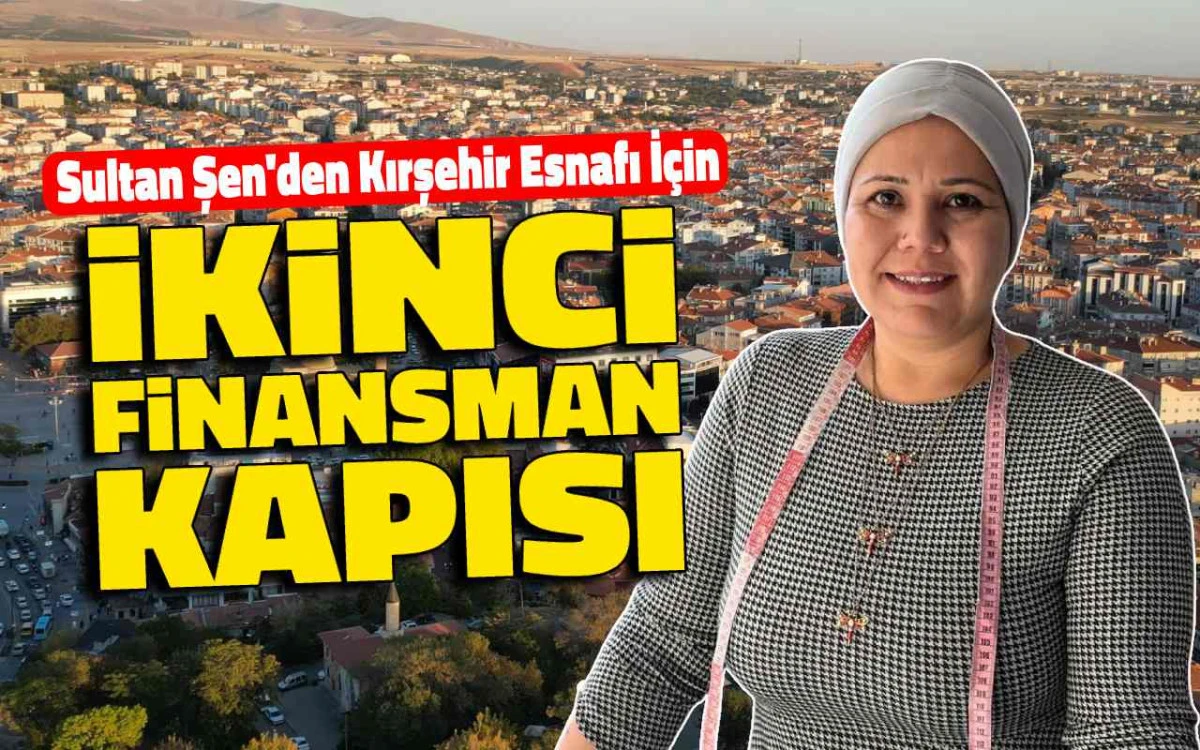 Sultan Şen'den Kırşehir esnafı için ikinci finansman kapısı