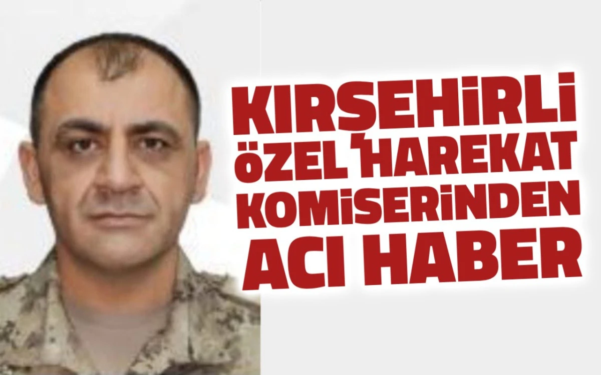 Kırşehirli Özel Harekât Komiseri Hızır Özkaya’dan acı haber