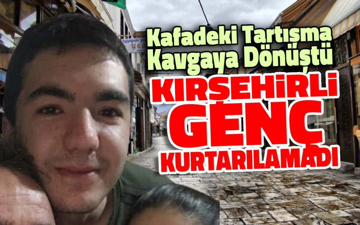 Kafadeki kavgada yaralanan Kırşehirli genç kurtarılamadı