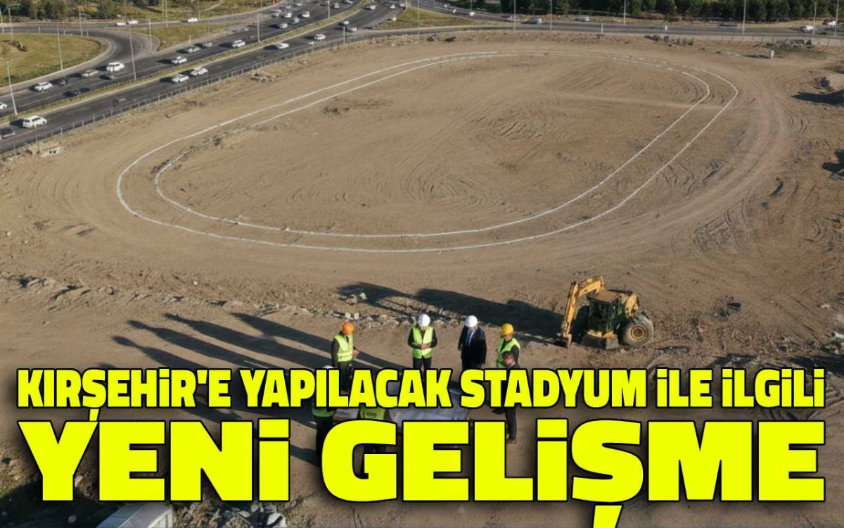 Kırşehir'e yapılacak stadyum ile ilgili yeni gelişme