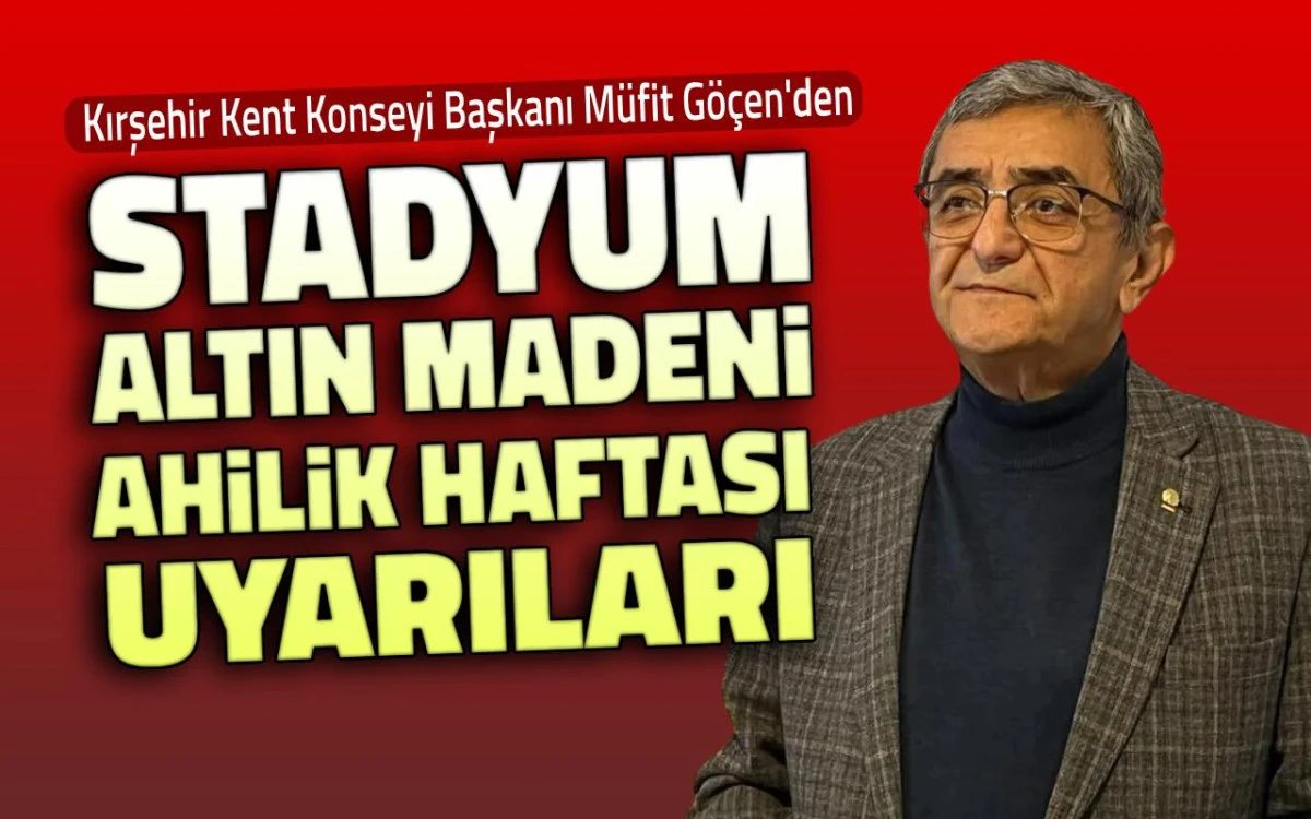 Müfit Göçen'den stadyum, altın madeni ve Ahilik Haftası uyarıları